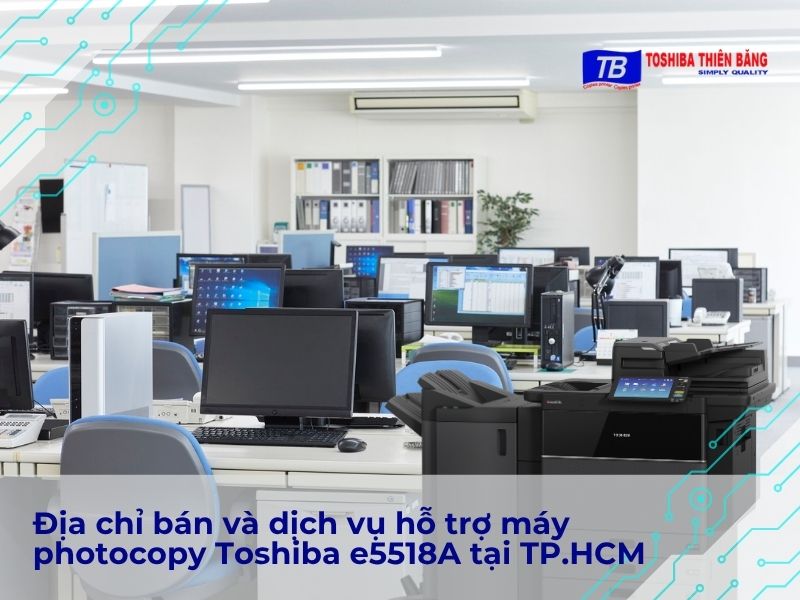 Địa chỉ bán và dịch vụ hỗ trợ máy photocopy Toshiba e5518A tại TP.HCM