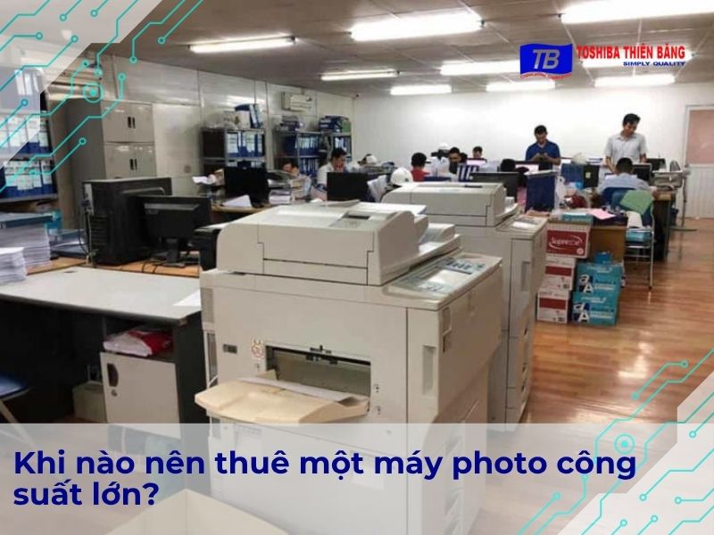 Khi nào nên thuê một máy photo công suất lớn?